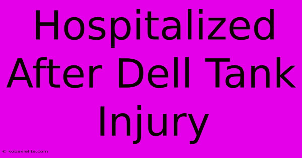 Hospitalized After Dell Tank Injury