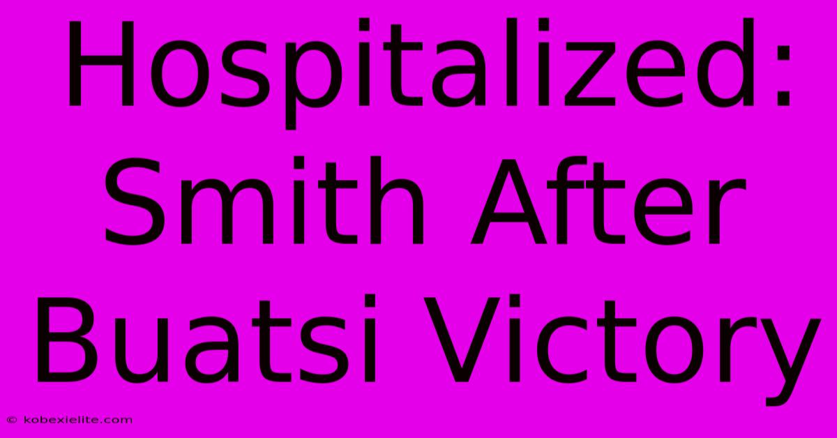 Hospitalized: Smith After Buatsi Victory