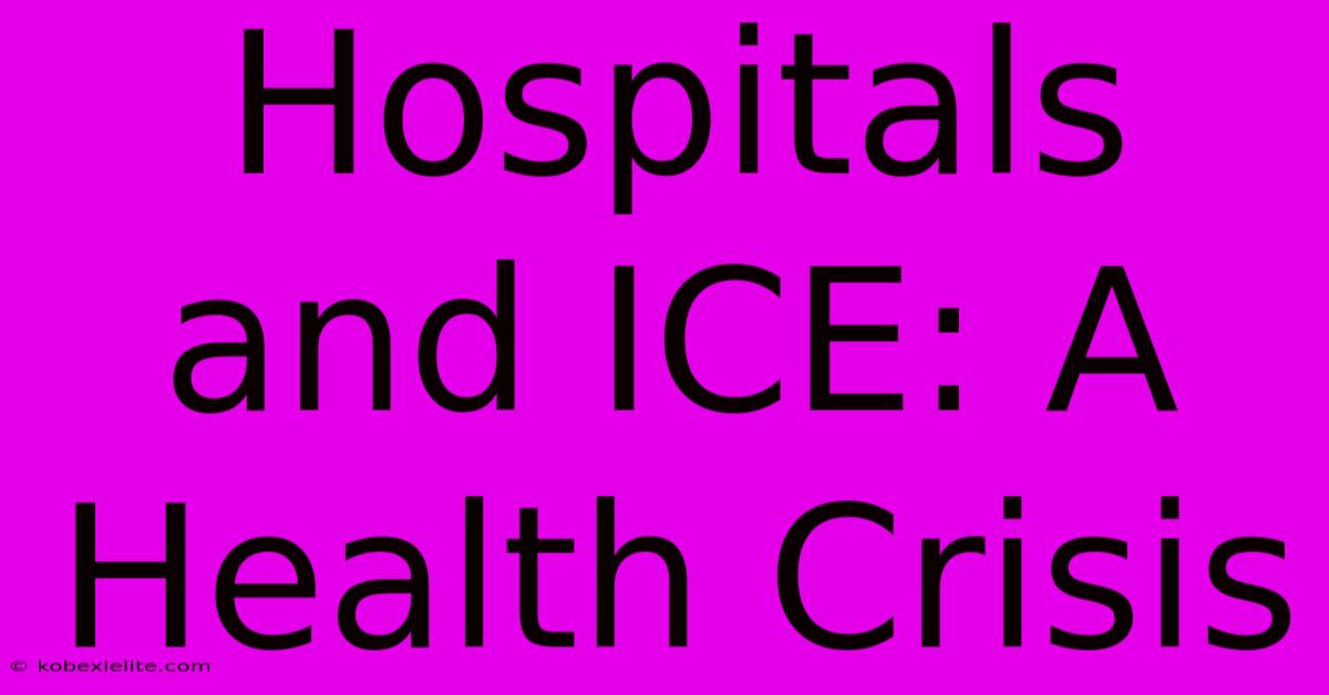 Hospitals And ICE: A Health Crisis