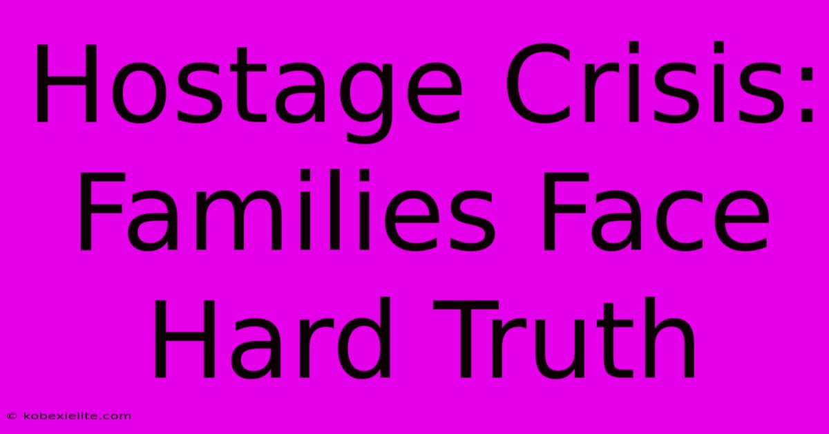 Hostage Crisis: Families Face Hard Truth