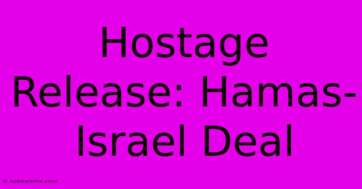 Hostage Release: Hamas-Israel Deal