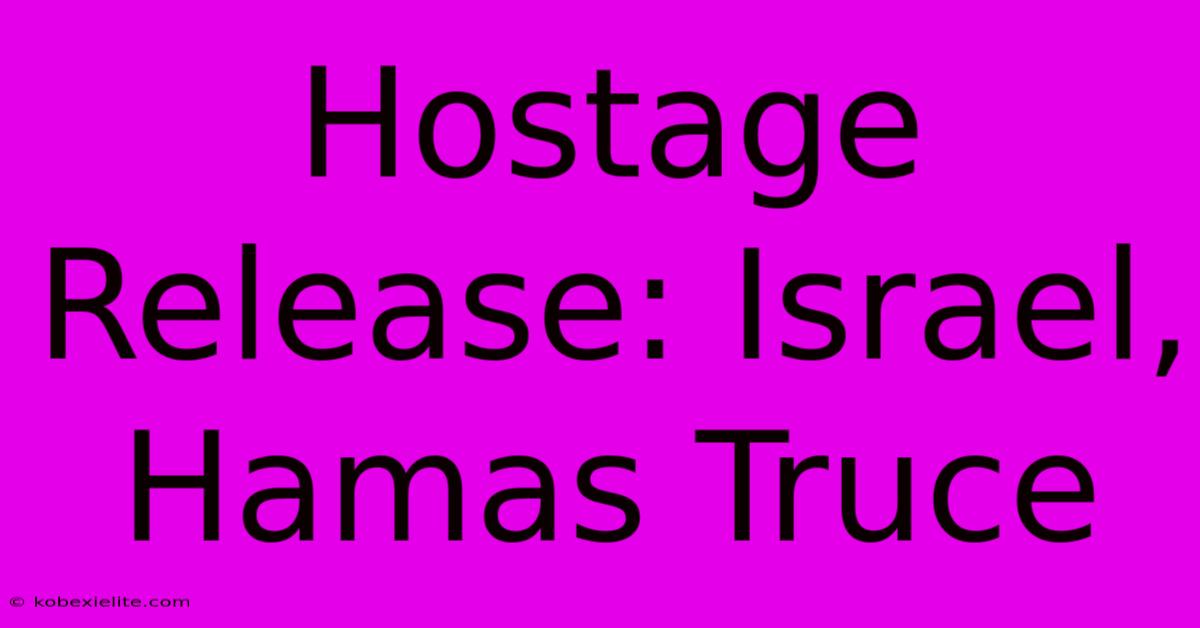 Hostage Release: Israel, Hamas Truce