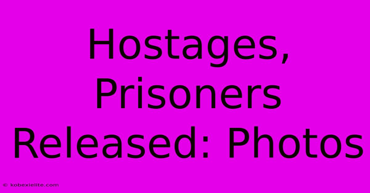 Hostages, Prisoners Released: Photos