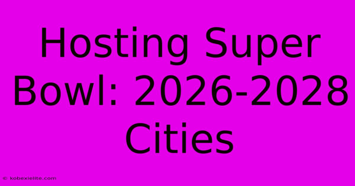 Hosting Super Bowl: 2026-2028 Cities