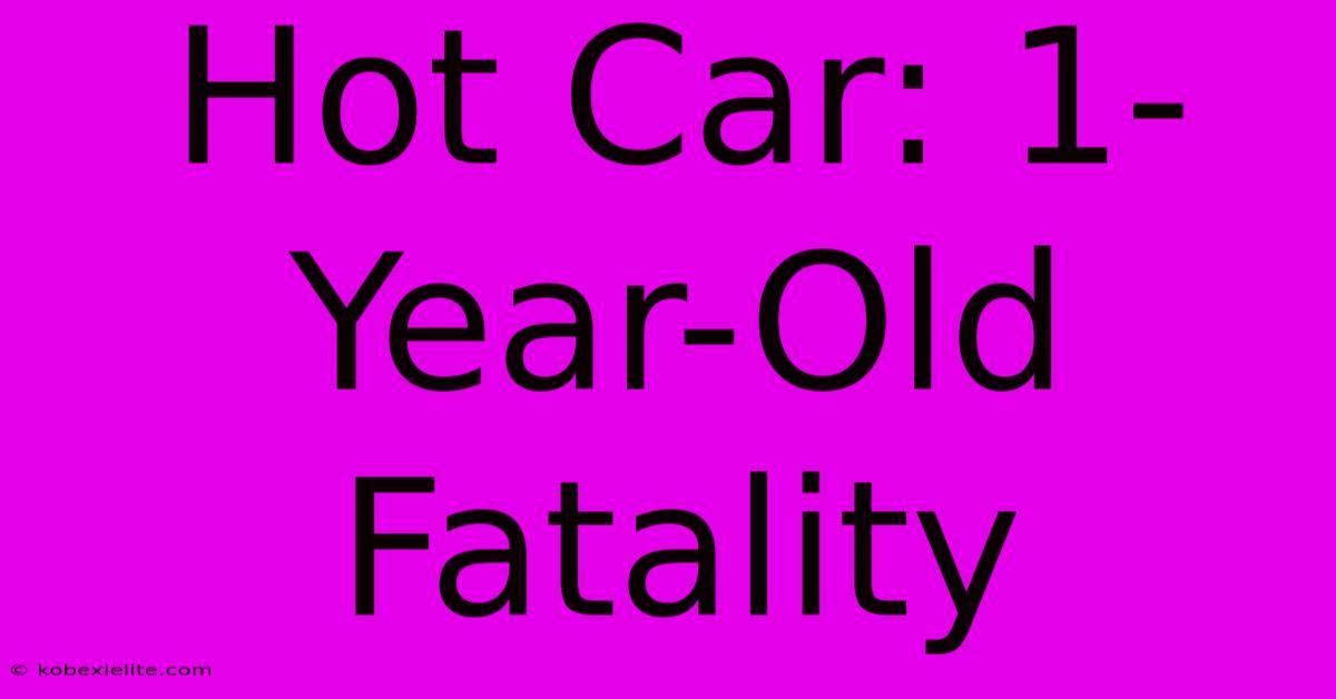 Hot Car: 1-Year-Old Fatality