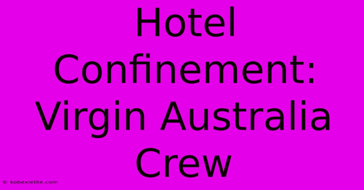 Hotel Confinement: Virgin Australia Crew