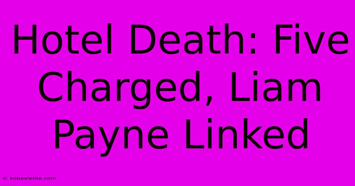 Hotel Death: Five Charged, Liam Payne Linked