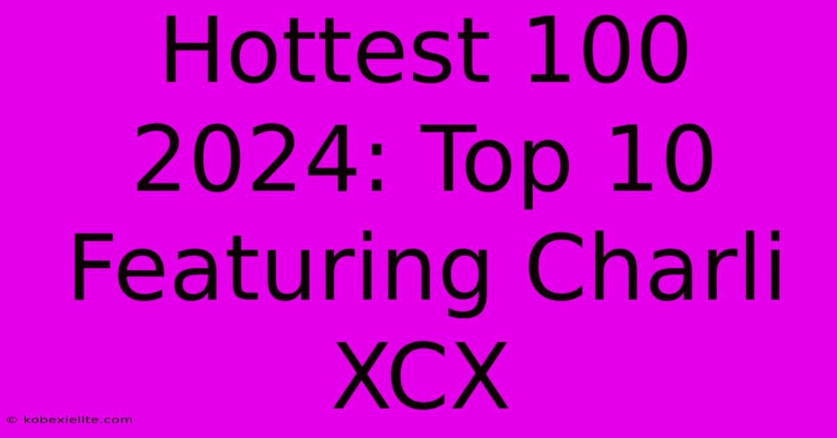 Hottest 100 2024: Top 10 Featuring Charli XCX