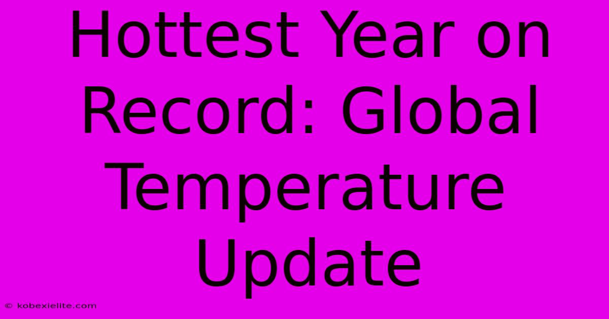 Hottest Year On Record: Global Temperature Update