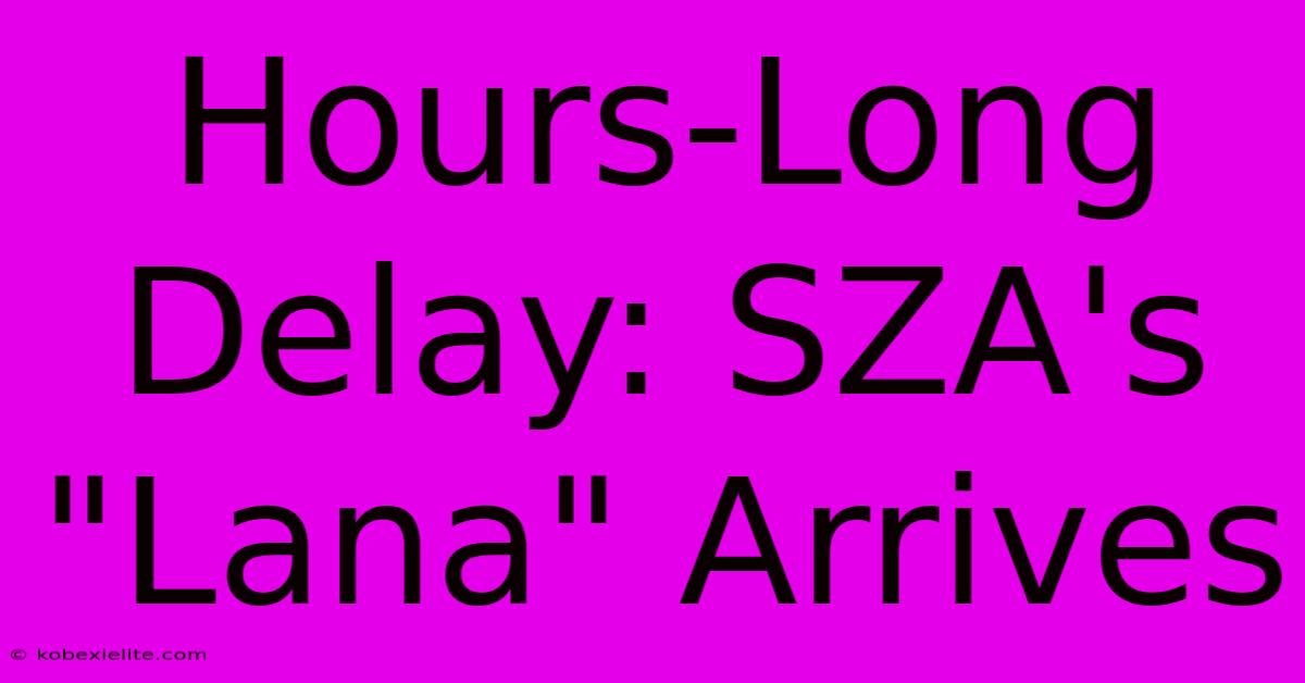 Hours-Long Delay: SZA's 