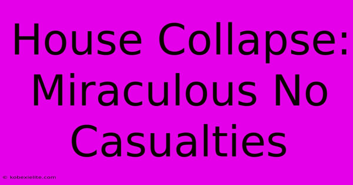 House Collapse: Miraculous No Casualties