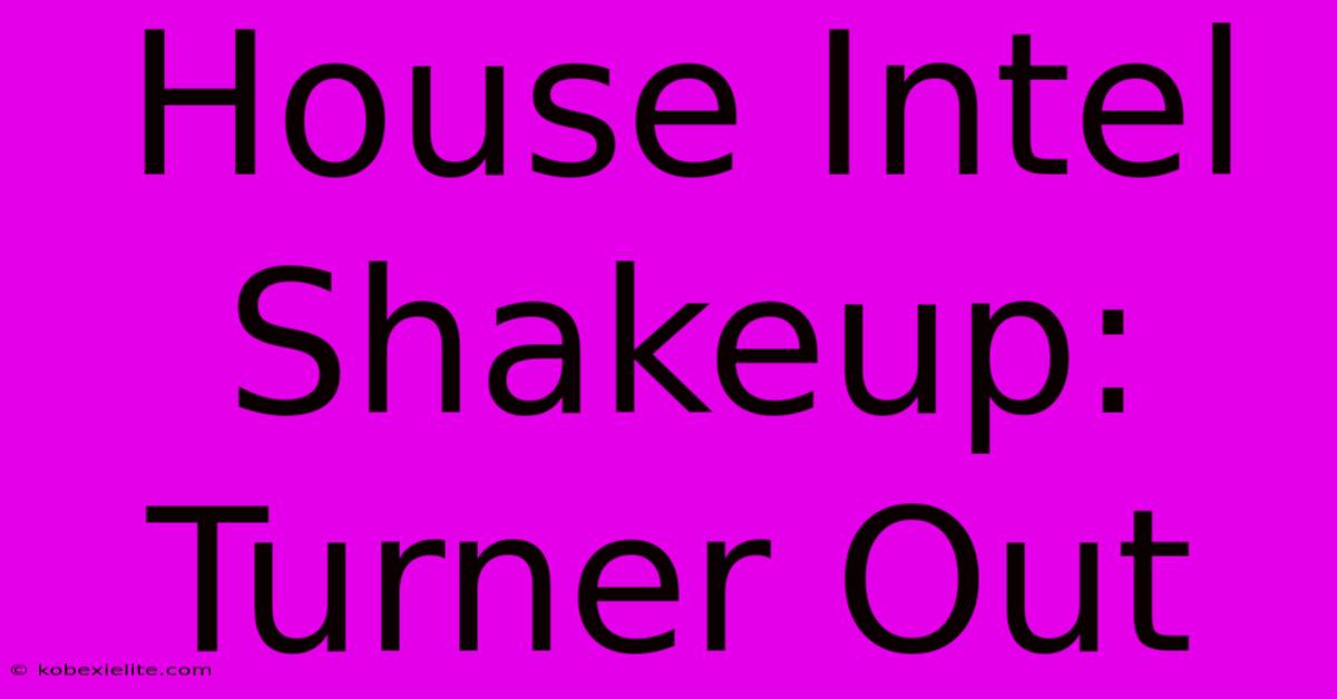 House Intel Shakeup: Turner Out