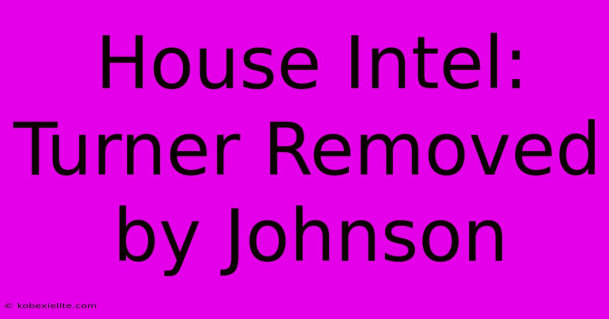 House Intel: Turner Removed By Johnson