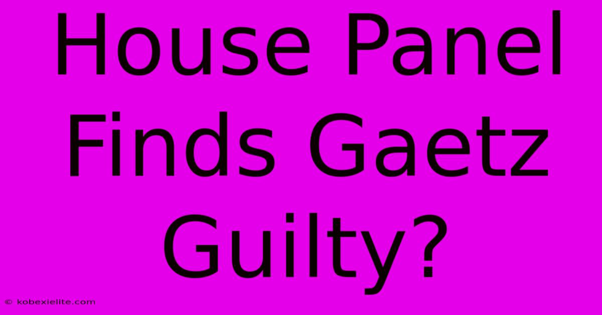 House Panel Finds Gaetz Guilty?