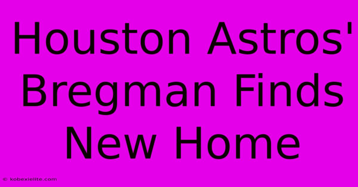 Houston Astros' Bregman Finds New Home