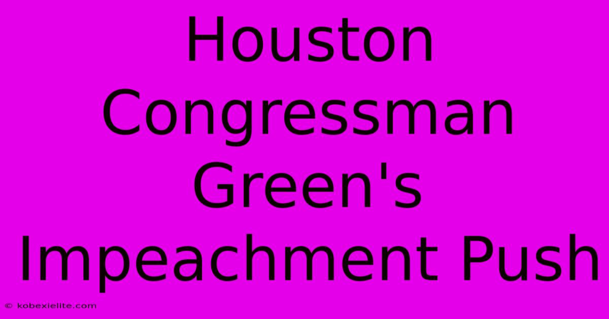 Houston Congressman Green's Impeachment Push