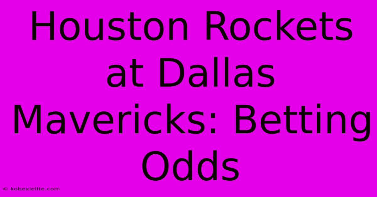 Houston Rockets At Dallas Mavericks: Betting Odds