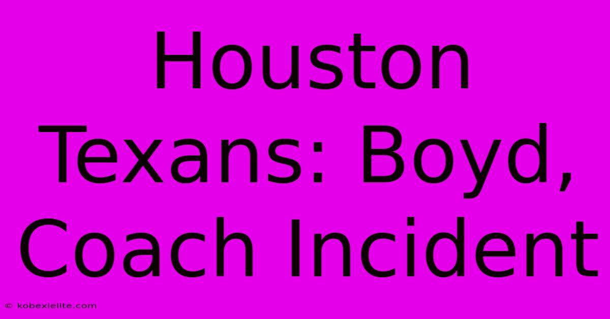 Houston Texans: Boyd, Coach Incident