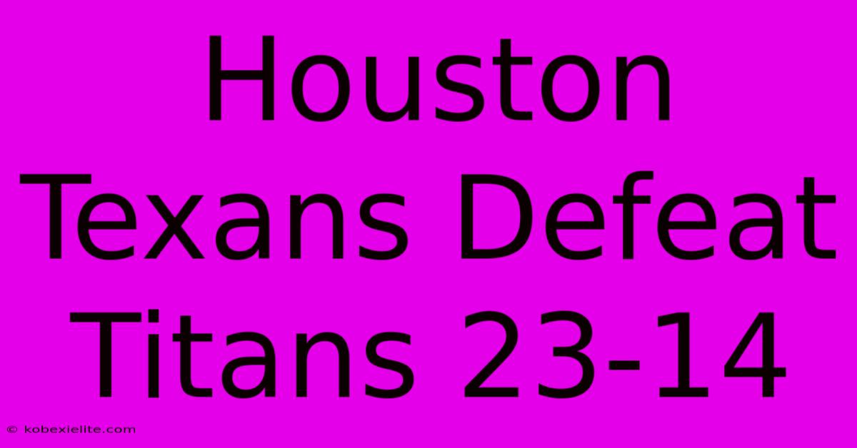 Houston Texans Defeat Titans 23-14