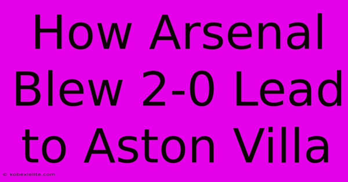 How Arsenal Blew 2-0 Lead To Aston Villa