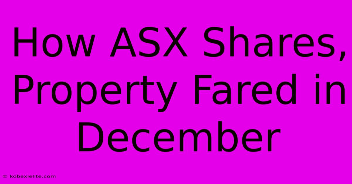 How ASX Shares, Property Fared In December