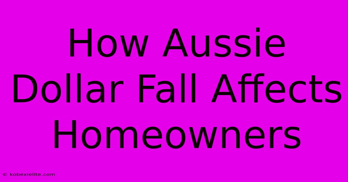 How Aussie Dollar Fall Affects Homeowners