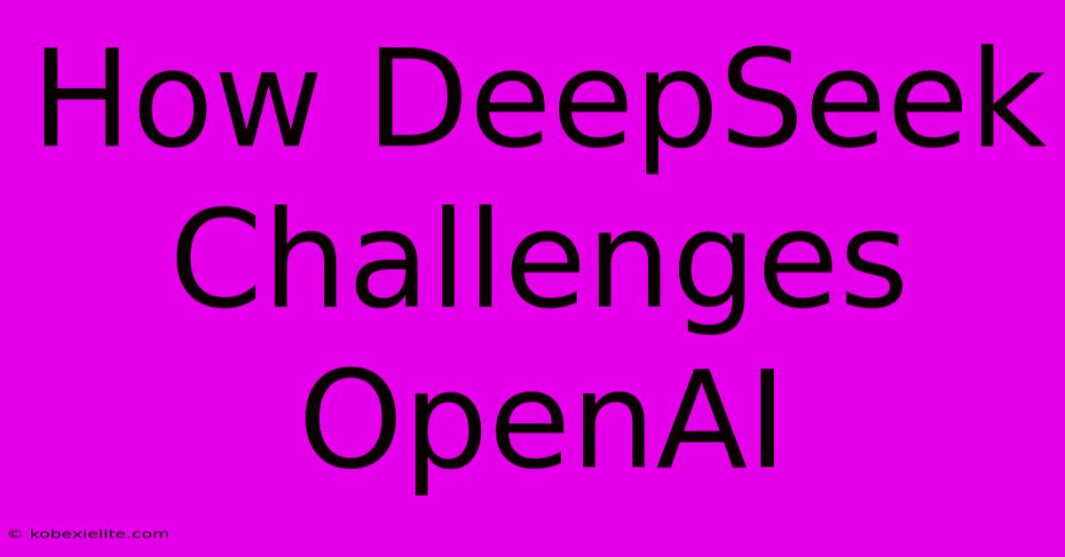 How DeepSeek Challenges OpenAI