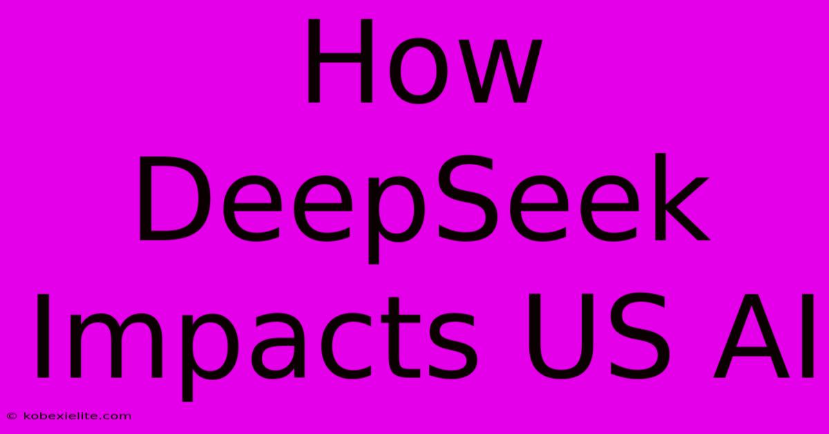 How DeepSeek Impacts US AI