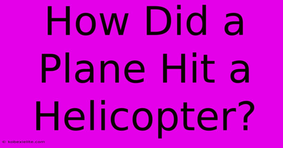 How Did A Plane Hit A Helicopter?