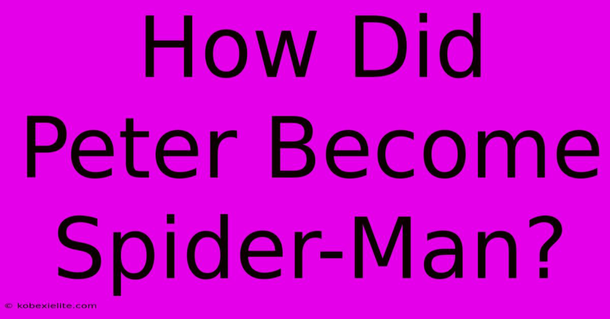 How Did Peter Become Spider-Man?