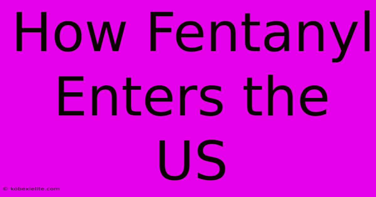 How Fentanyl Enters The US