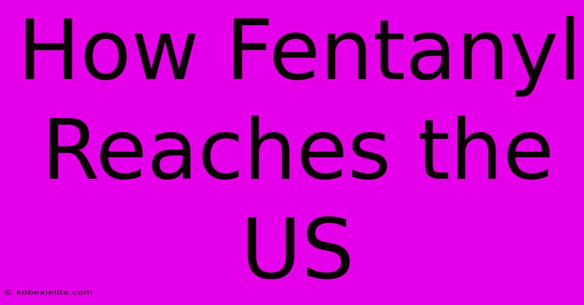 How Fentanyl Reaches The US