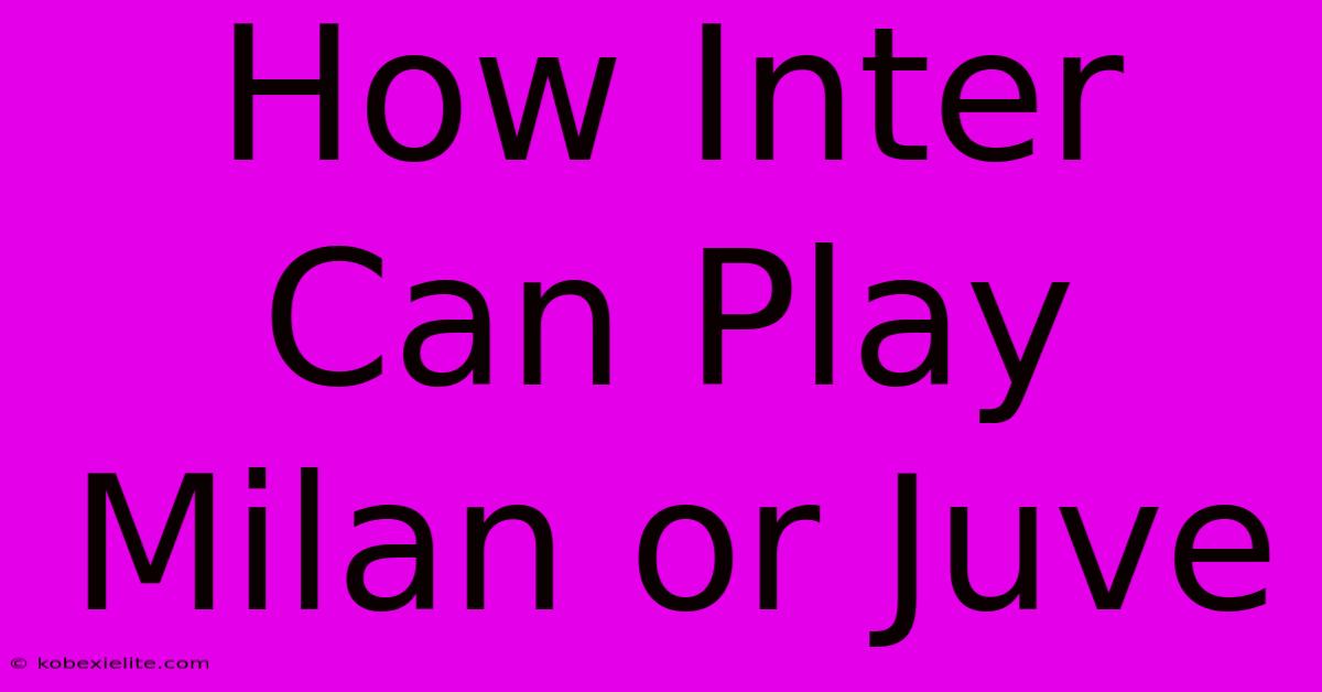 How Inter Can Play Milan Or Juve