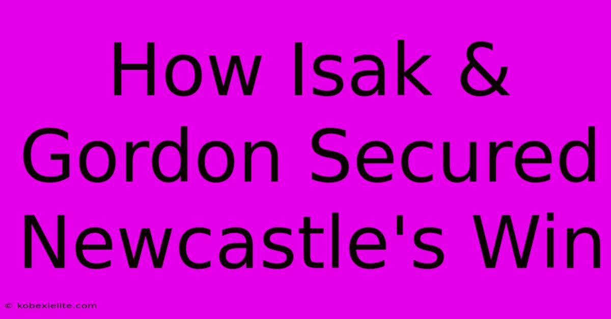 How Isak & Gordon Secured Newcastle's Win