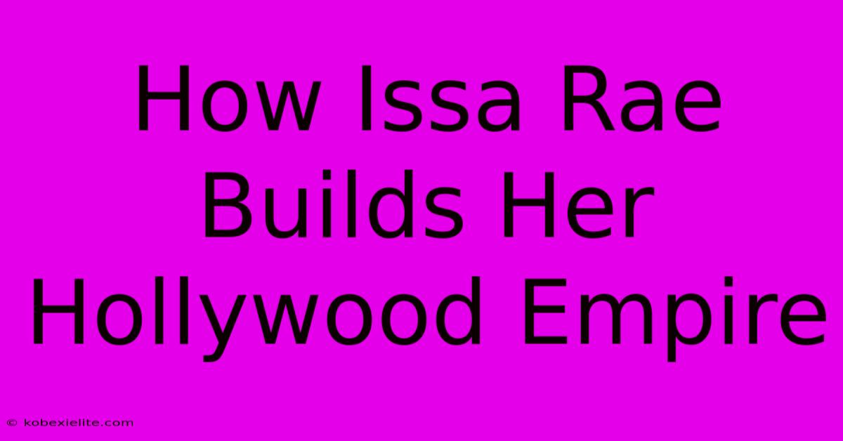 How Issa Rae Builds Her Hollywood Empire