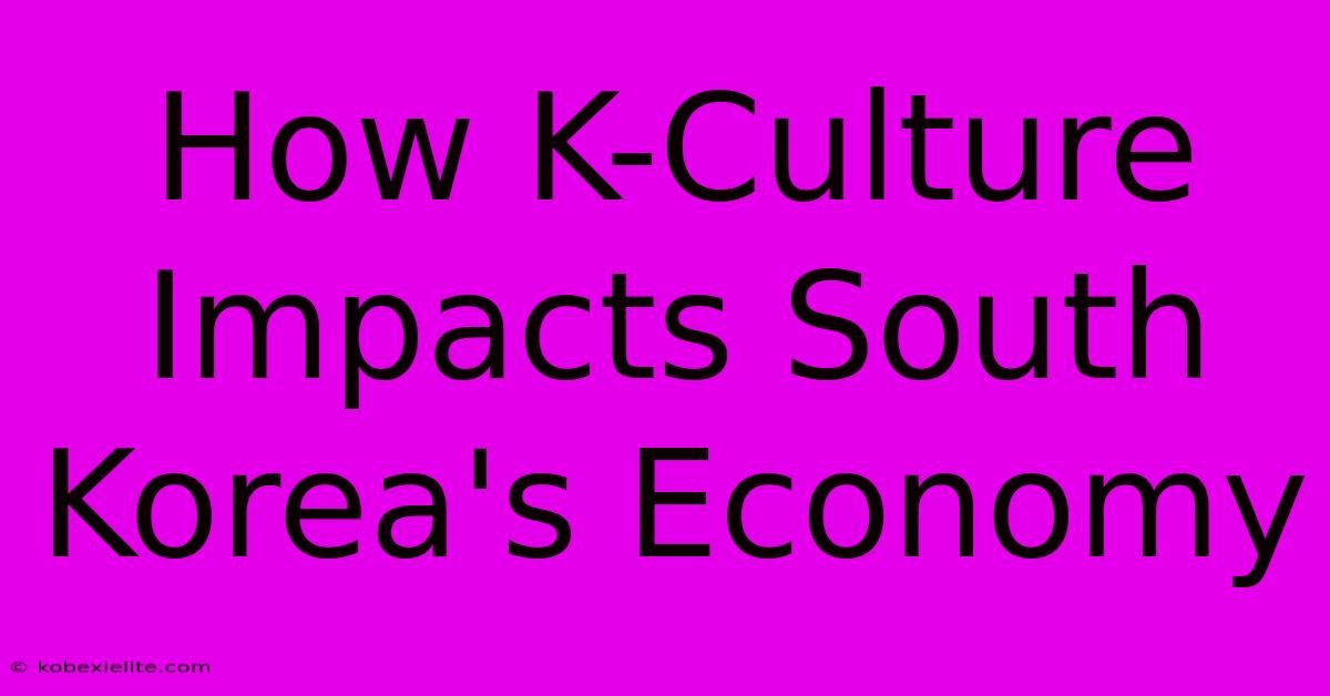 How K-Culture Impacts South Korea's Economy