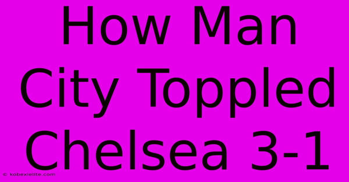 How Man City Toppled Chelsea 3-1