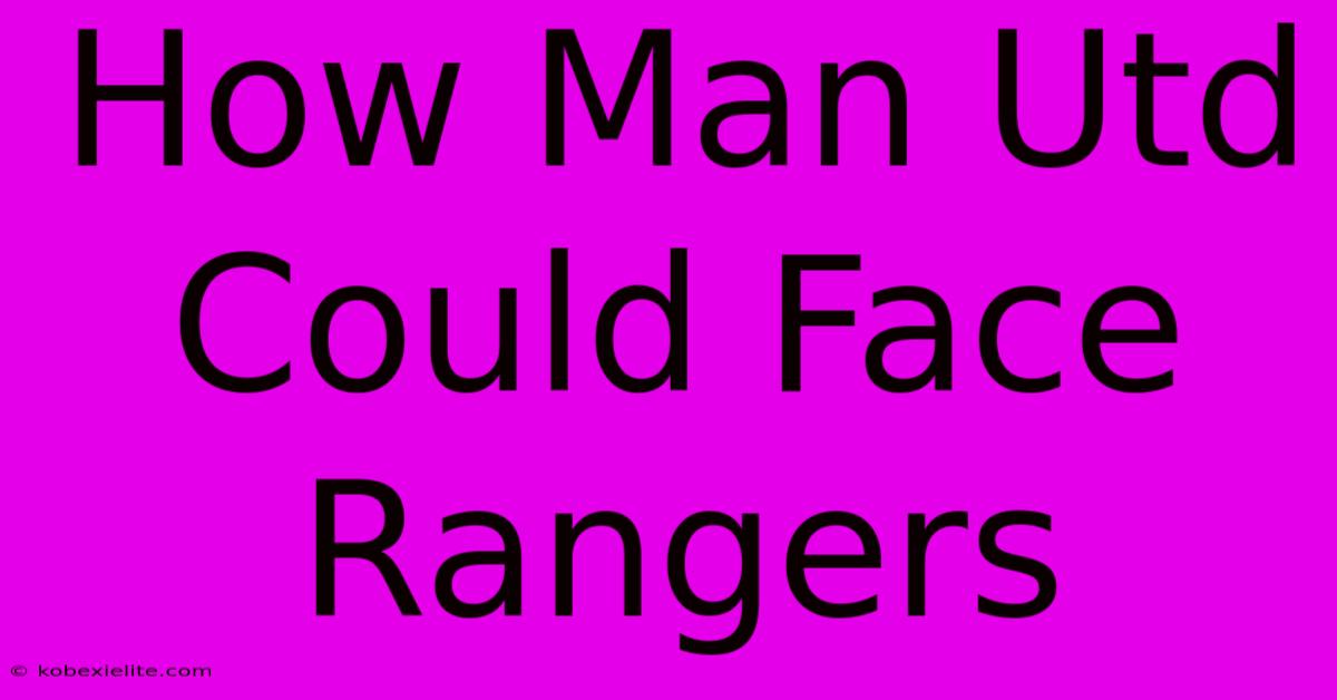 How Man Utd Could Face Rangers