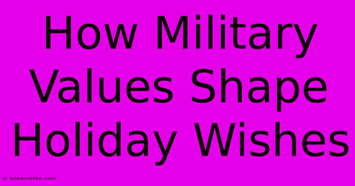 How Military Values Shape Holiday Wishes