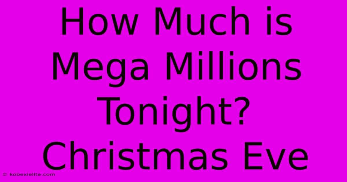 How Much Is Mega Millions Tonight? Christmas Eve