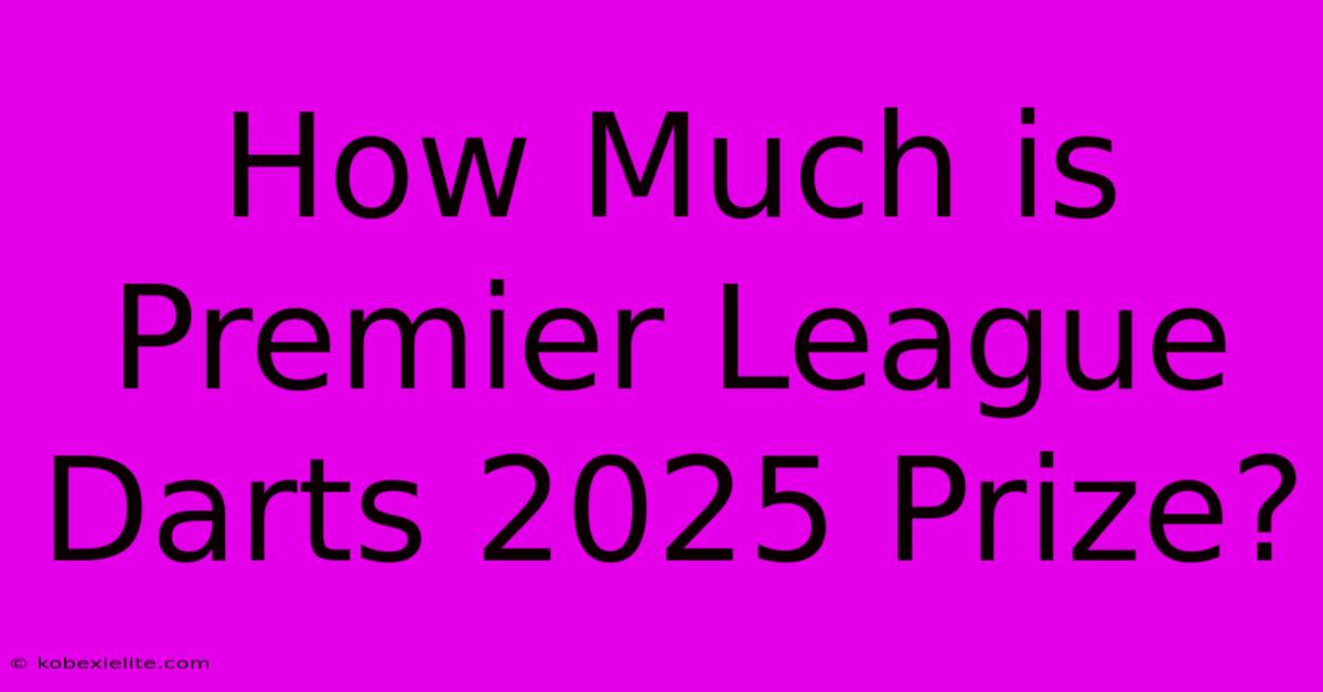 How Much Is Premier League Darts 2025 Prize?