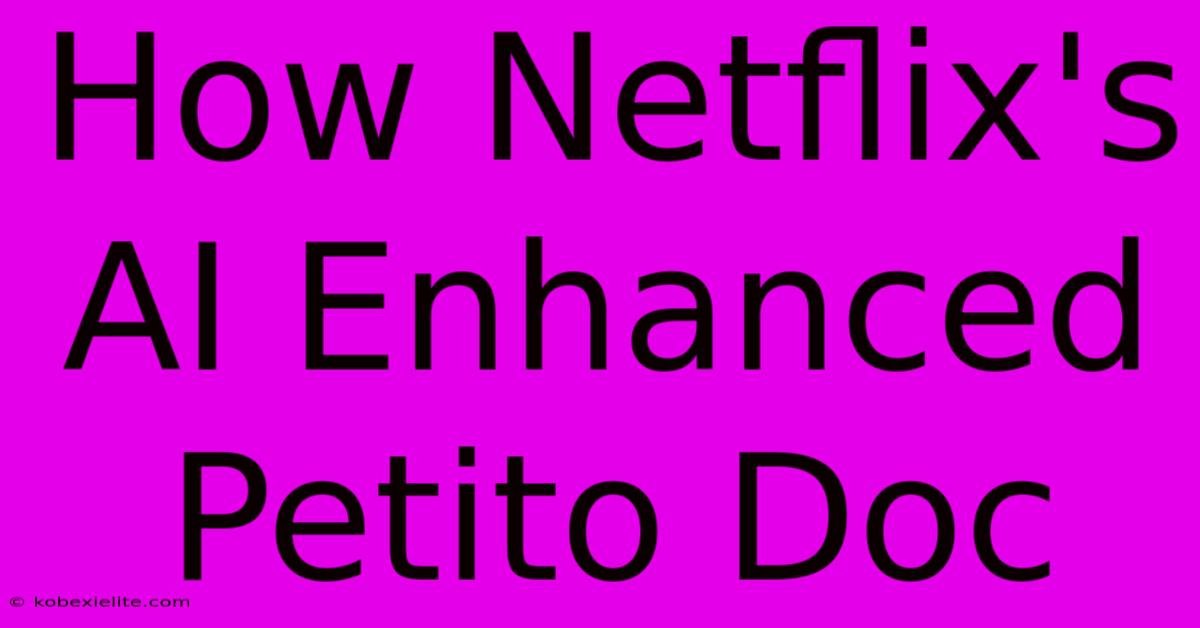 How Netflix's AI Enhanced Petito Doc