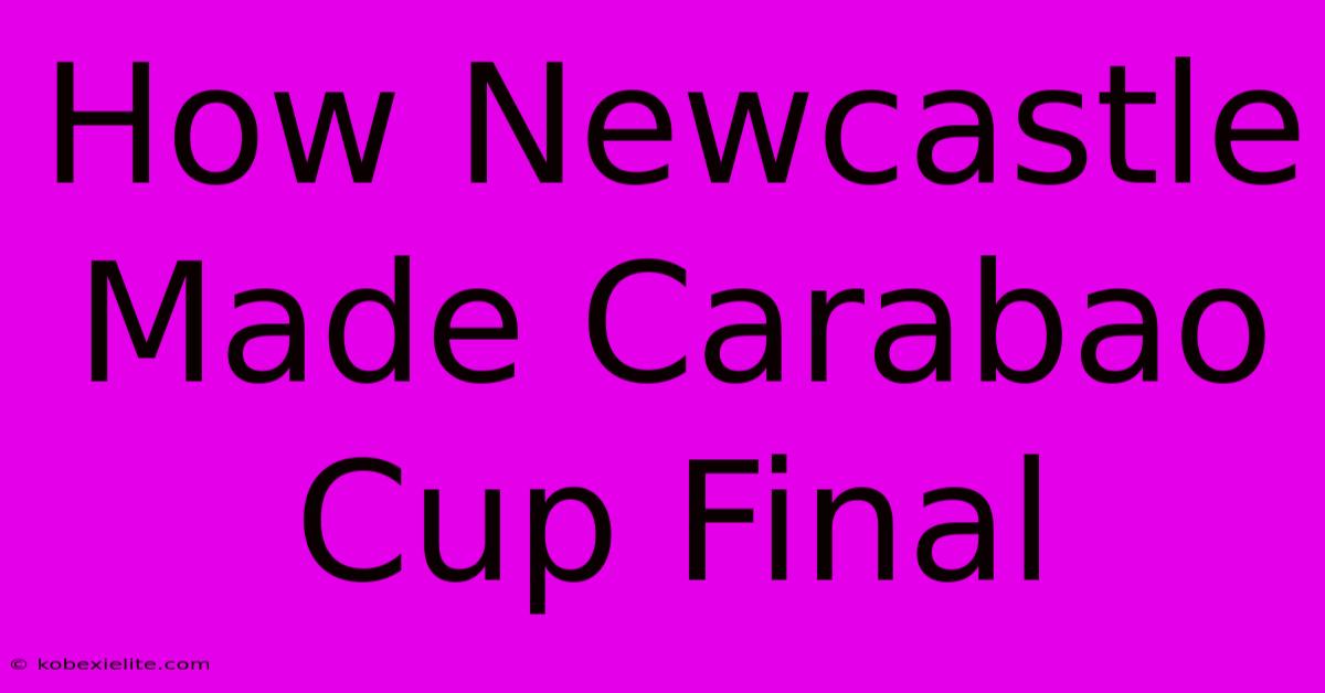 How Newcastle Made Carabao Cup Final