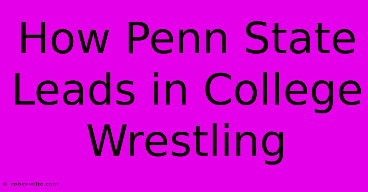 How Penn State Leads In College Wrestling