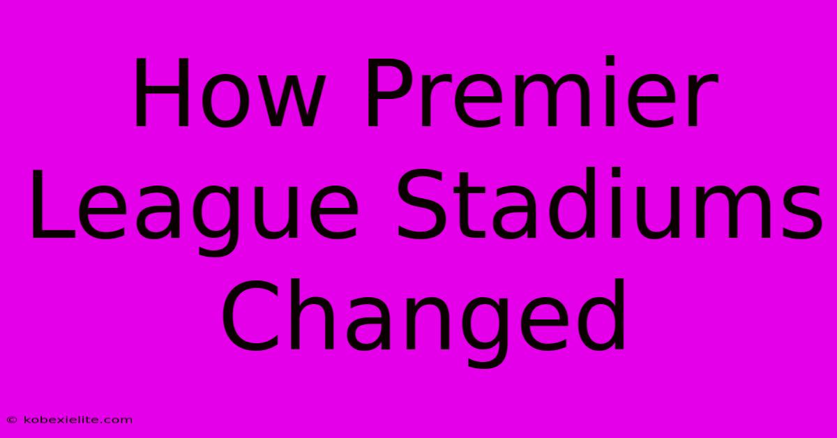 How Premier League Stadiums Changed