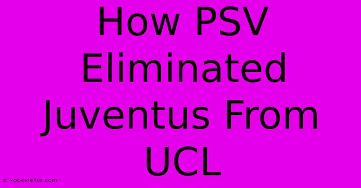 How PSV Eliminated Juventus From UCL How PSV Eliminated Juventus From UCL