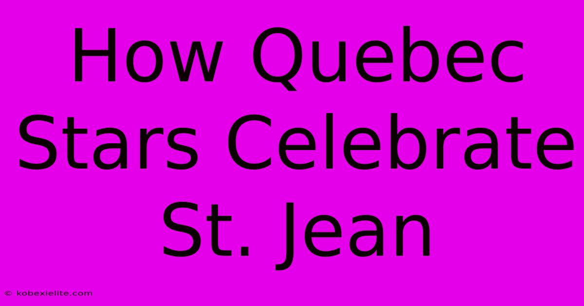 How Quebec Stars Celebrate St. Jean