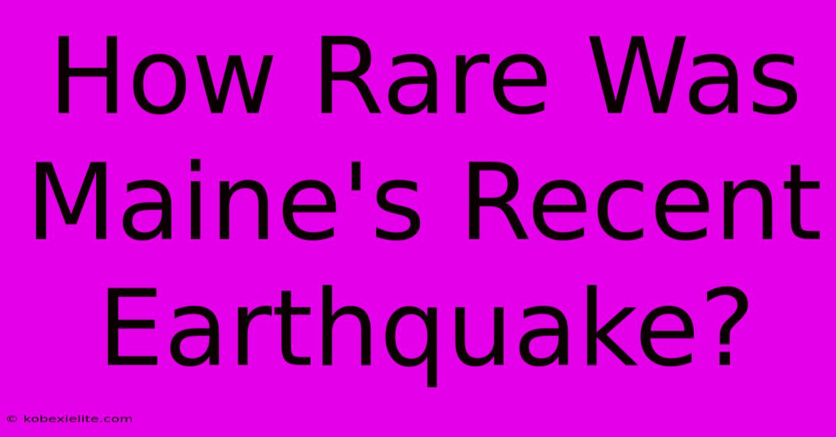 How Rare Was Maine's Recent Earthquake?