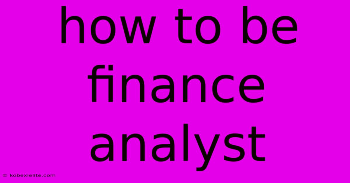 How To Be Finance Analyst How To Be Finance Analyst