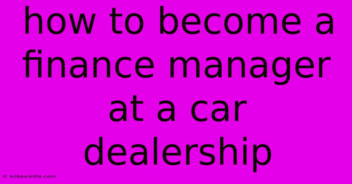 How To Become A Finance Manager At A Car Dealership How To Become A Finance Manager At A Car Dealership